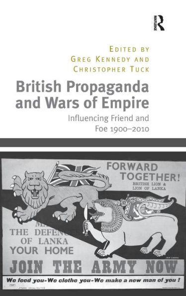 British Propaganda And Wars Of Empire: Influencing Friend And Foe 1900?010
