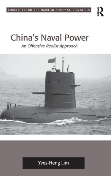 China's Naval Power: An Offensive Realist Approach (Corbett Centre For Maritime Policy Studies Series)