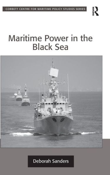 Maritime Power In The Black Sea (Corbett Centre For Maritime Policy Studies Series)