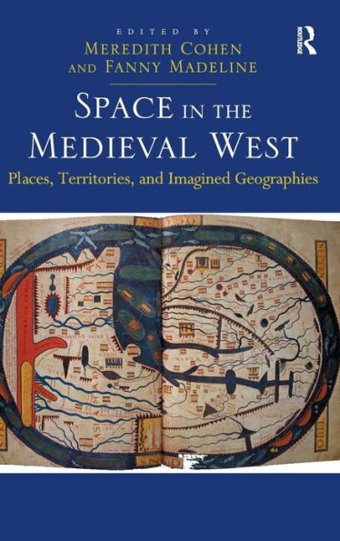 Space In The Medieval West: Places, Territories, And Imagined Geographies