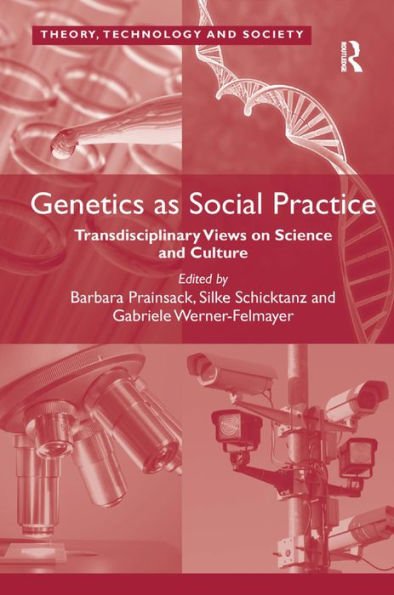 Genetics As Social Practice: Transdisciplinary Views On Science And Culture (Theory, Technology And Society)