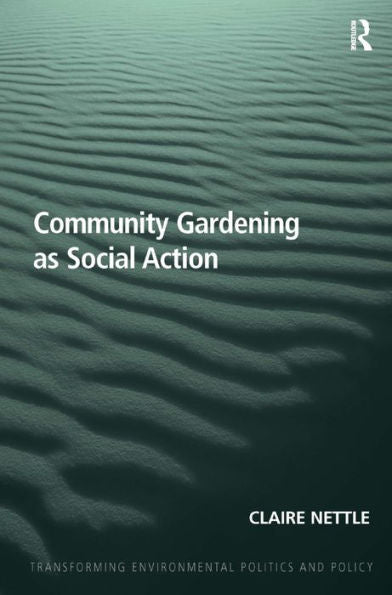 Community Gardening As Social Action (Transforming Environmental Politics And Policy)