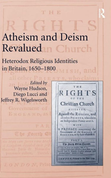 Atheism And Deism Revalued: Heterodox Religious Identities In Britain, 1650-1800