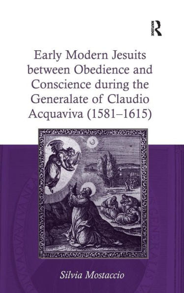 Early Modern Jesuits Between Obedience And Conscience During The Generalate Of Claudio Acquaviva (1581-1615)