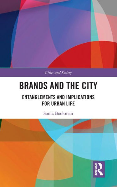 Brands And The City: Entanglements And Implications For Urban Life (Cities And Society)