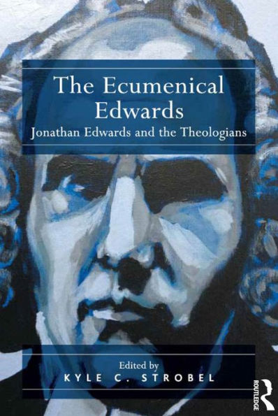 The Ecumenical Edwards: Jonathan Edwards And The Theologians