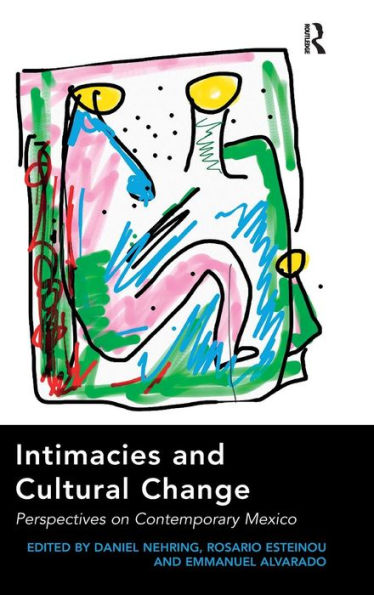 Intimacies And Cultural Change: Perspectives On Contemporary Mexico