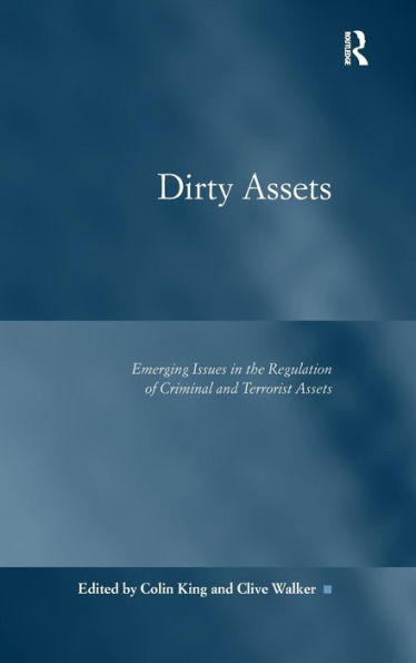 Dirty Assets: Emerging Issues In The Regulation Of Criminal And Terrorist Assets (Law, Justice And Power)