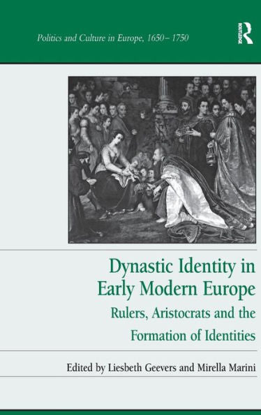 Dynastic Identity In Early Modern Europe: Rulers, Aristocrats And The Formation Of Identities (Politics And Culture In Europe, 1650-1750)