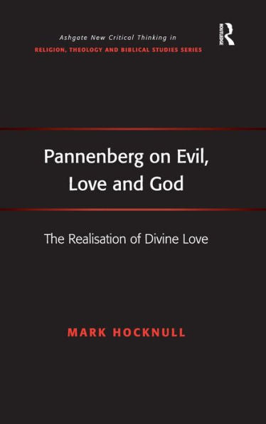Pannenberg On Evil, Love And God: The Realisation Of Divine Love (Routledge New Critical Thinking In Religion, Theology And Biblical Studies)