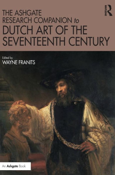 The Ashgate Research Companion To Dutch Art Of The Seventeenth Century (Routledge Art History And Visual Studies Companions)