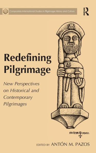Redefining Pilgrimage: New Perspectives On Historical And Contemporary Pilgrimages (Compostela International Studies In Pilgrimage History And Culture)