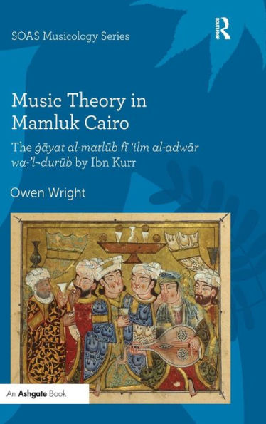 Music Theory In Mamluk Cairo: The Gayat Al-Ma?Lub Fi ?Lm Al-Adwar Wa-?-?Urub By Ibn Kurr (Soas Studies In Music)