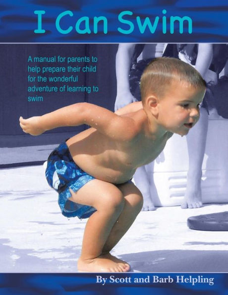 I Can Swim: A Manual For Parents To Help Prepare Their Child For The Wonderful Adventure Of Learning To Swim