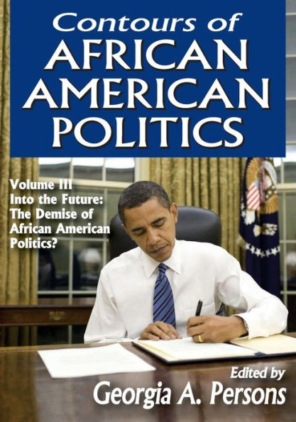 Contours Of African American Politics: Volume 3, Into The Future: The Demise Of African American Politics?
