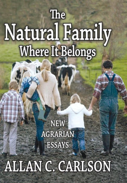 The Natural Family Where It Belongs: New Agrarian Essays (Marriage And Family Studies Series)