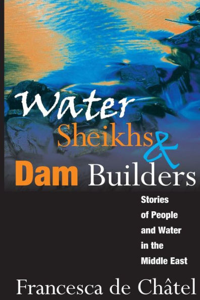 Water Sheikhs And Dam Builders: Stories Of People And Water In The Middle East