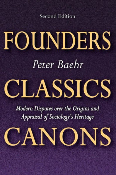 Founders, Classics, Canons: Modern Disputes Over The Origins And Appraisal Of Sociology's Heritage