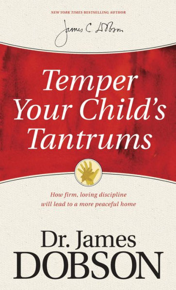Temper Your Child's Tantrums: How Firm, Loving Discipline Will Lead To A More Peaceful Home