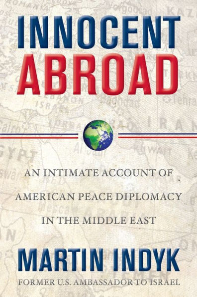 Innocent Abroad: An Intimate Account Of American Peace Diplomacy In The Middle East