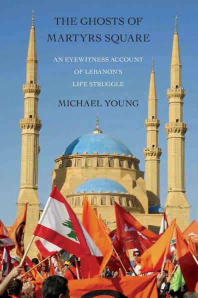 The Ghosts Of Martyrs Square: An Eyewitness Account Of Lebanon's Life Struggle