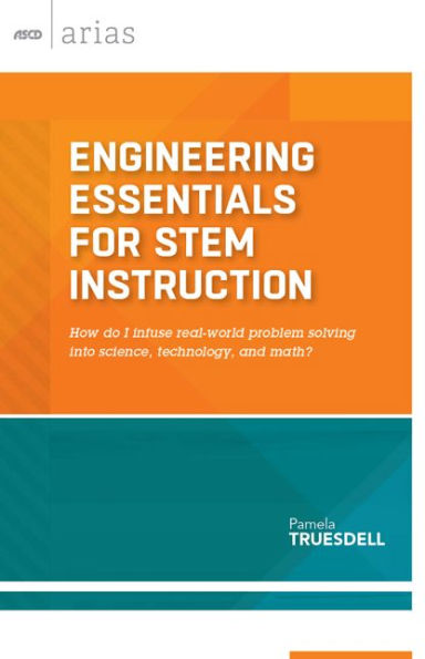 Engineering Essentials For Stem Instruction: How Do I Infuse Real-World Problem Solving Into Science, Technology, And Math? (Ascd Arias)