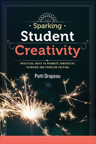 Sparking Student Creativity: Practical Ways To Promote Innovative Thinking And Problem Solving