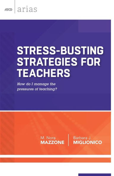 Stress-Busting Strategies For Teachers: How Do I Manage The Pressures Of Teaching? (Ascd Arias)