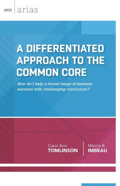 A Differentiated Approach To The Common Core: How Do I Help A Broad Range Of Learners Succeed With A Challenging Curriculum? (Ascd Arias)