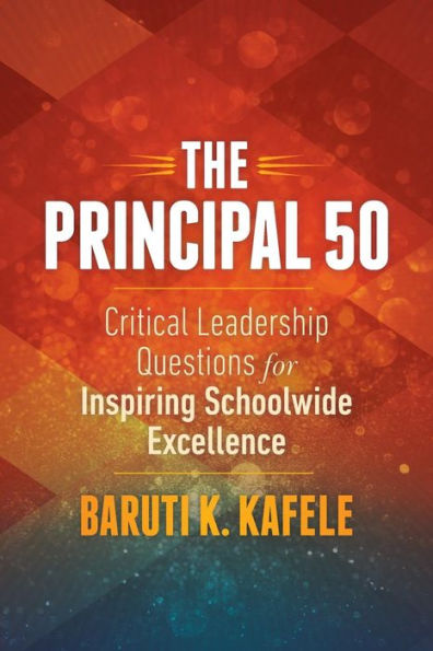 The Principal 50: Critical Leadership Questions For Inspiring Schoolwide Excellence