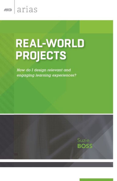 Real-World Projects: How Do I Design Relevant And Engaging Learning Experiences? (Ascd Arias)