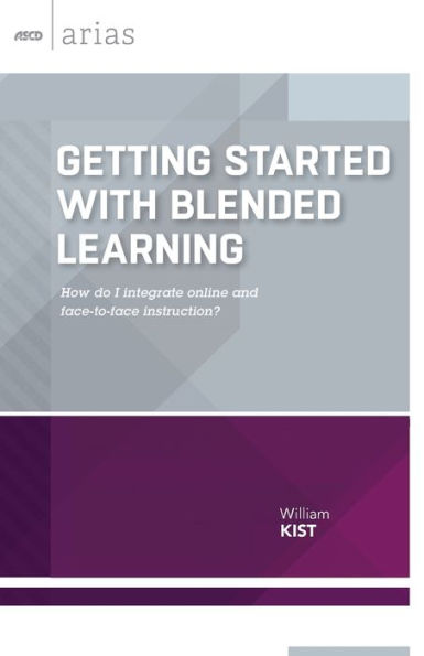 Getting Started With Blended Learning: How Do I Integrate Online And Face-To-Face Instruction? (Ascd Arias)