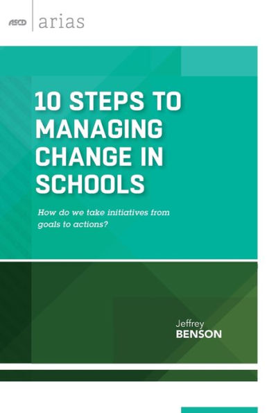 10 Steps To Managing Change In Schools: How Do We Take Initiatives From Goals To Actions? (Ascd Arias)