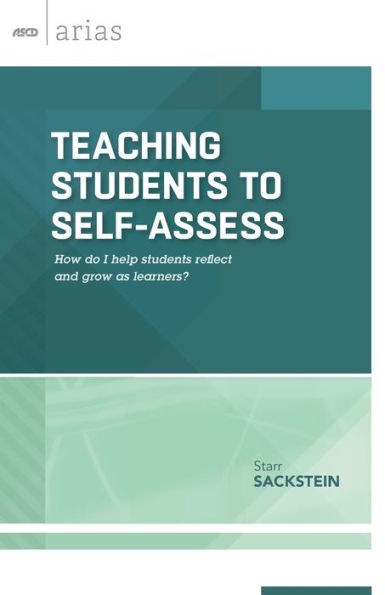 Teaching Students To Self-Assess: How Do I Help Students Reflect And Grow As Learners? (Ascd Arias)