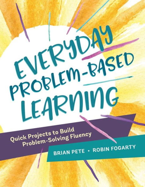 Everyday Problem-Based Learning: Quick Projects To Build Problem-Solving Fluency