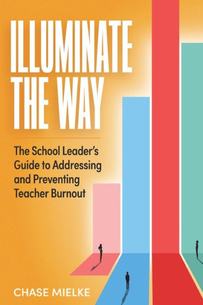Illuminate The Way: The School Leader's Guide To Addressing And Preventing Teacher Burnout
