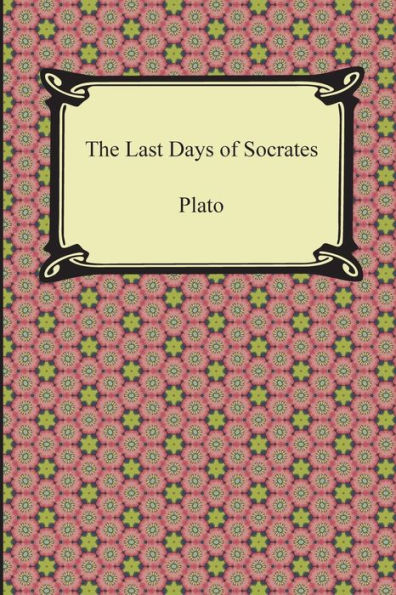 The Last Days Of Socrates (Euthyphro, The Apology, Crito, Phaedo)