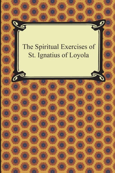 The Spiritual Exercises Of St. Ignatius Of Loyola
