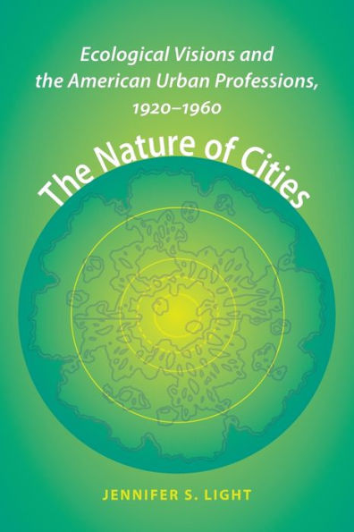 The Nature Of Cities: Ecological Visions And The American Urban Professions, 1920?960