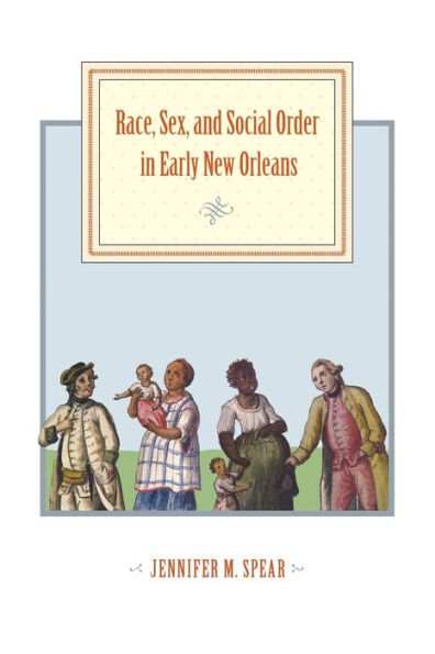 Race, Sex, And Social Order In Early New Orleans (Early America: History, Context, Culture)