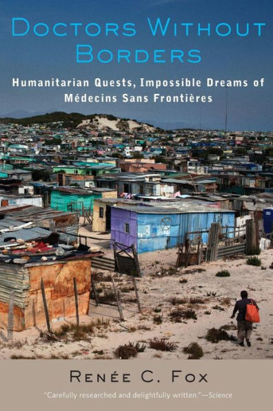 Doctors Without Borders: Humanitarian Quests, Impossible Dreams Of Médecins Sans Frontières