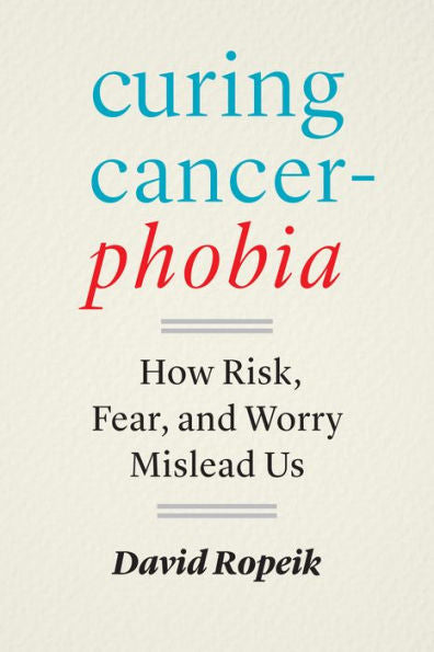 Curing Cancerphobia: How Risk, Fear, And Worry Mislead Us