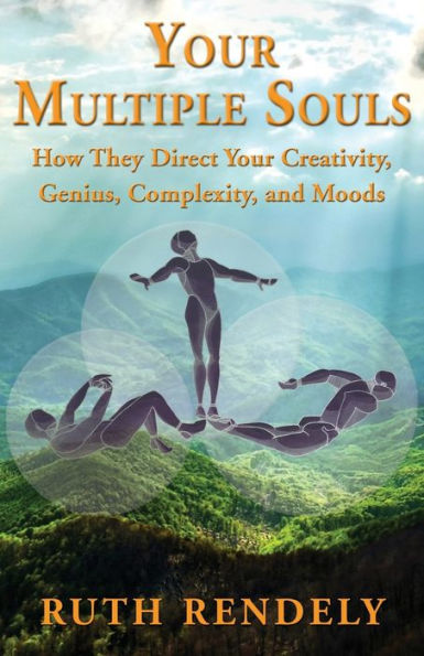 Your Multiple Souls - How They Direct Your Creativity, Genius, Complexity, And Moods