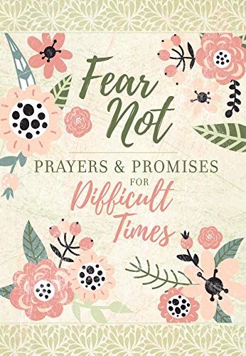 Fear Not: Prayers & Promises For Difficult Times ? Includes Encouraging Scriptures, Heartfelt Prayers And Prompting Questions To Help Navigate Life?S Painful Moments