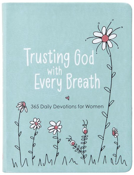 Trusting God With Every Breath: 365 Daily Devotions For Women ?Find Hope For The Ups And Downs Of Life