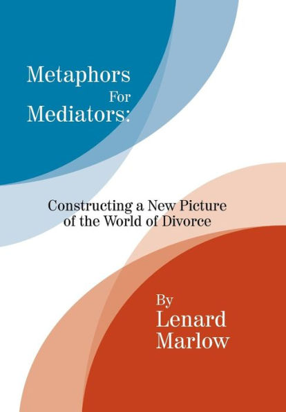 Metaphors For Mediators: Constructing A New Picture Of The World Of Divorce