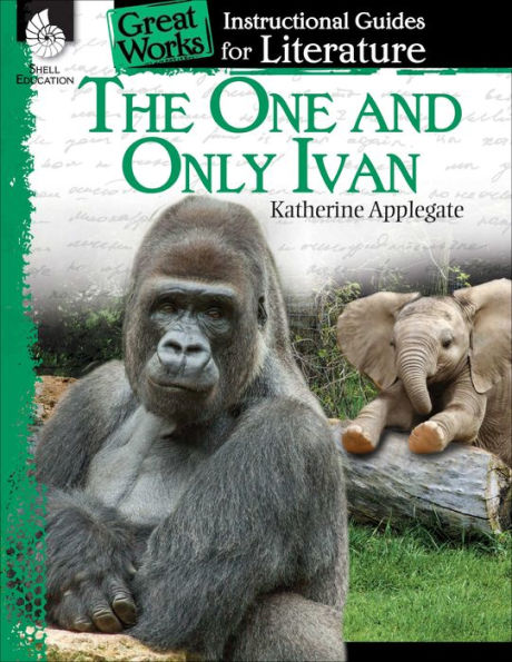 The One And Only Ivan: An Instructional Guide For Literature - Novel Study Guide For Elementary School Literature With Close Reading And Writing Activities (Great Works Classroom Resource)