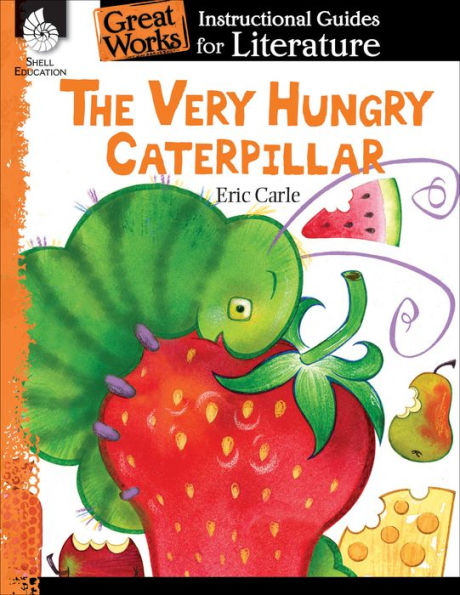 The Very Hungry Caterpillar: An Instructional Guide For Literature - Novel Study Guide For Elementary School Literature With Close Reading And Writing Activities (Great Works Classroom Resource)
