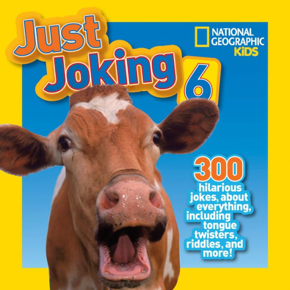 National Geographic Kids Just Joking 6: 300 Hilarious Jokes, About Everything, Including Tongue Twisters, Riddles, And More!
