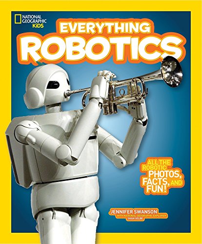 National Geographic Kids Everything Robotics: All The Photos, Facts, And Fun To Make You Race For Robots